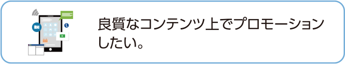 良質なコンテンツ上でプロモーションしたい。